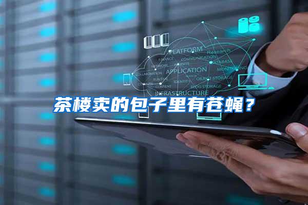 茶楼卖的包子里有苍蝇？