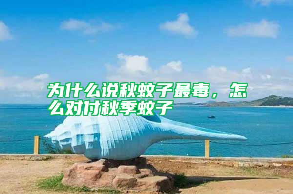为什么说秋蚊子最毒，怎么对付秋季蚊子