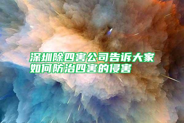 深圳除四害公司告诉大家如何防治四害的侵害
