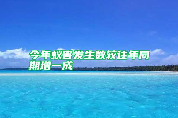 今年蚁害发生数较往年同期增一成