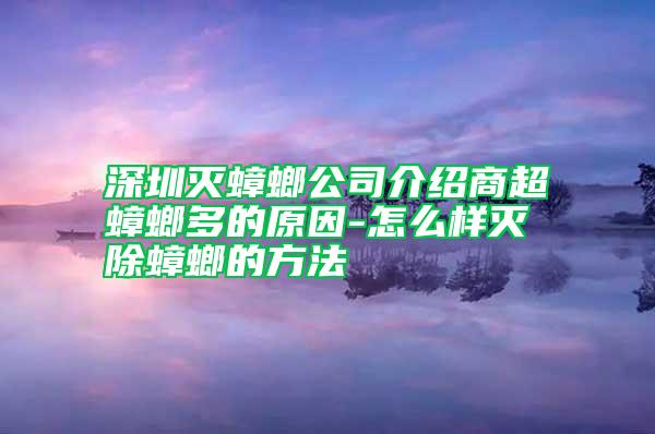 深圳灭蟑螂公司介绍商超蟑螂多的原因-怎么样灭除蟑螂的方法
