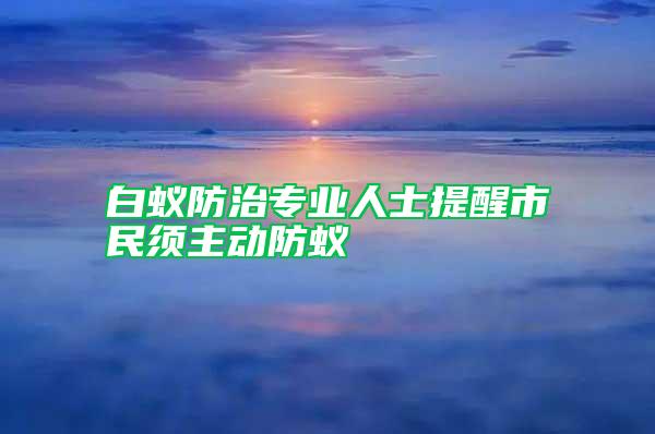 白蚁防治专业人士提醒市民须主动防蚁