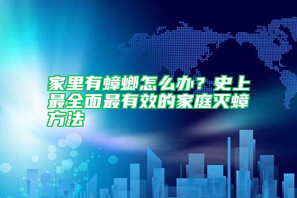 家里有蟑螂怎么办？史上最全面最有效的家庭灭蟑方法