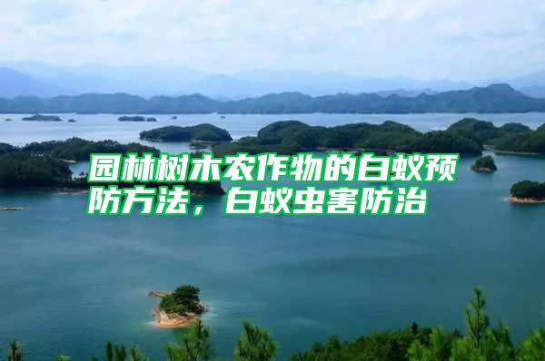 园林树木农作物的白蚁预防方法，白蚁虫害防治