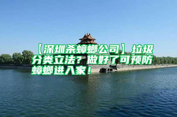 【深圳杀蟑螂公司】垃圾分类立法？做好了可预防蟑螂进入家！