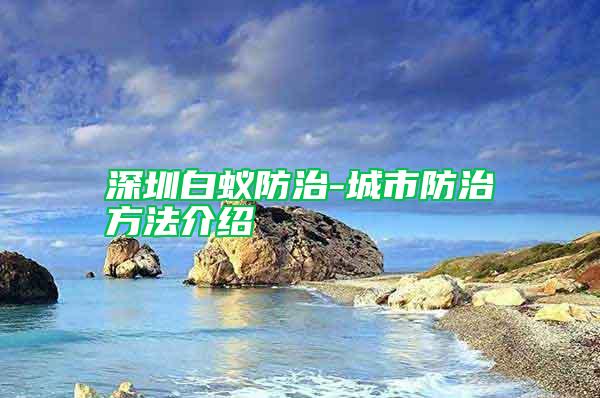 深圳白蚁防治-城市防治方法介绍