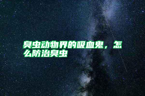 臭虫动物界的吸血鬼，怎么防治臭虫