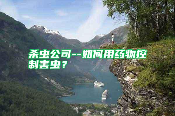 杀虫公司--如何用药物控制害虫？