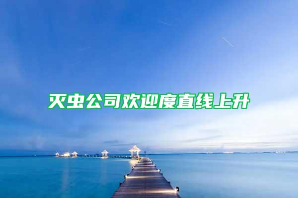 灭虫公司欢迎度直线上升