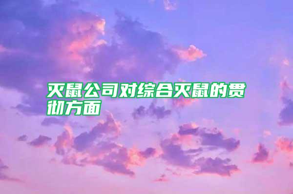 灭鼠公司对综合灭鼠的贯彻方面