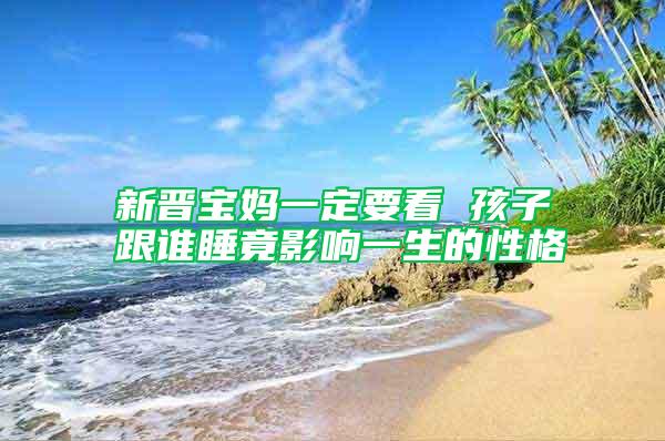 新晋宝妈一定要看 孩子跟谁睡竟影响一生的性格