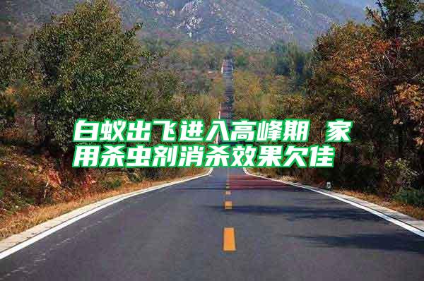 白蚁出飞进入高峰期 家用杀虫剂消杀效果欠佳