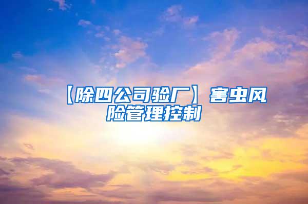 【除四公司验厂】害虫风险管理控制
