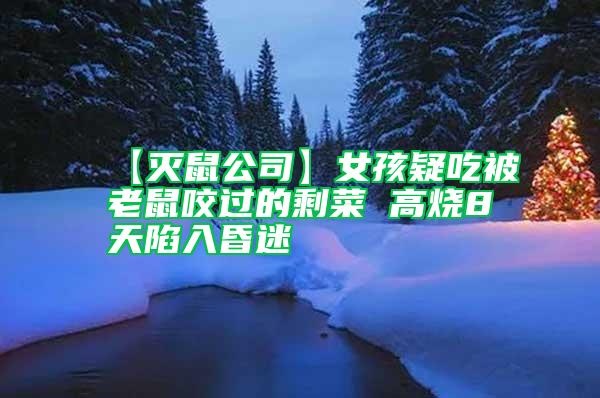 【灭鼠公司】女孩疑吃被老鼠咬过的剩菜 高烧8天陷入昏迷