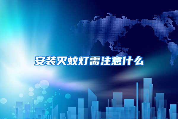 安装灭蚊灯需注意什么