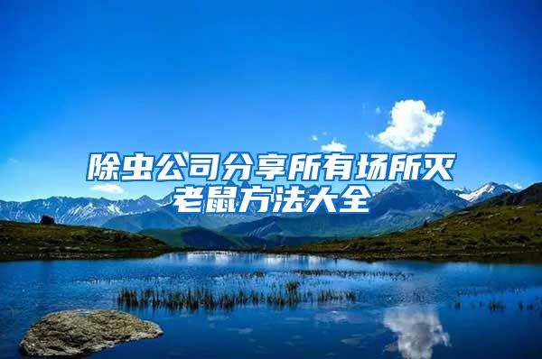 除虫公司分享所有场所灭老鼠方法大全