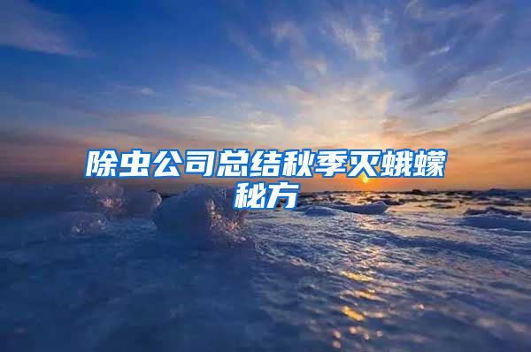 除虫公司总结秋季灭蛾蠓秘方