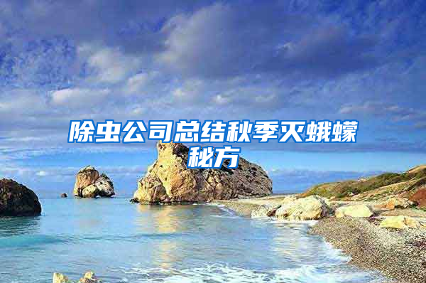 除虫公司总结秋季灭蛾蠓秘方