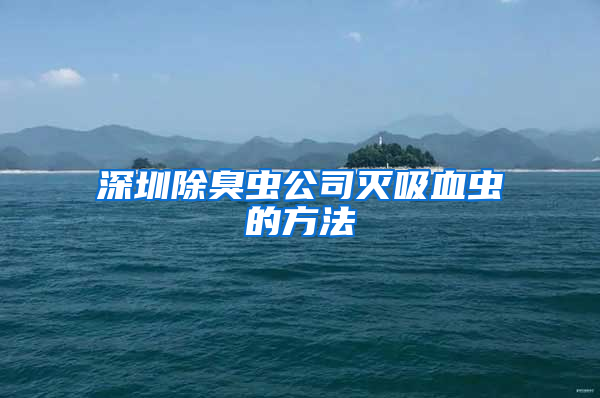 深圳除臭虫公司灭吸血虫的方法