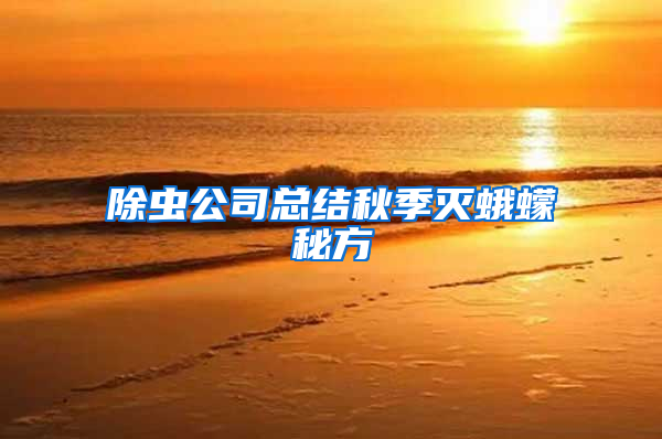 除虫公司总结秋季灭蛾蠓秘方