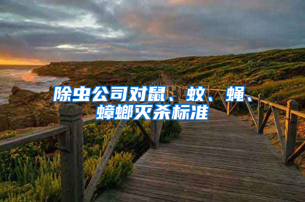 除虫公司对鼠、蚊、蝇、蟑螂灭杀标准